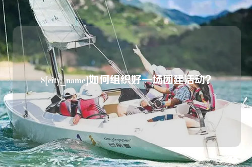 济宁如何组织好一场团建活动？